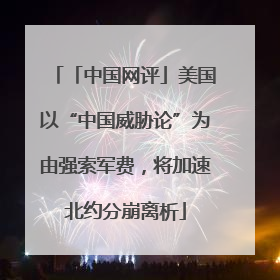 「中国网评」美国以“中国威胁论”为由强索军费，将加速北约分崩离析