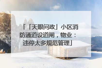 「天眼问政」小区消防通道设道闸，物业：违停太多规范管理