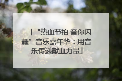 “热血节拍 音你闪耀”音乐嘉年华：用音乐传递献血力量