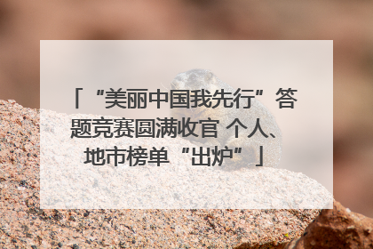 “美丽中国我先行”答题竞赛圆满收官 个人、地市榜单“出炉”