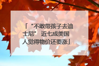 “不敢带孩子去迪士尼” 近七成美国人觉得物价还要涨