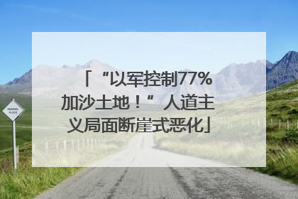 “以军控制77%加沙土地！”人道主义局面断崖式恶化