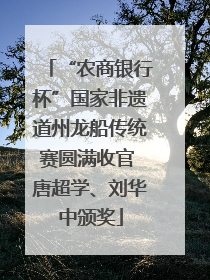 “农商银行杯”国家非遗道州龙船传统赛圆满收官 唐超学、刘华中颁奖