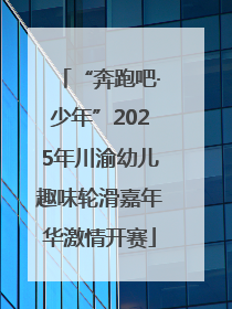 “奔跑吧·少年”2025年川渝幼儿趣味轮滑嘉年华激情开赛