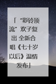 “彩铃顶流”欢子复出 全新合唱《七十岁以后》温情发布