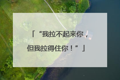 “我拉不起来你，但我拉得住你！”
