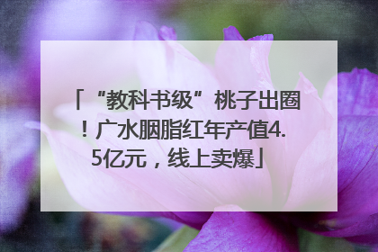 “教科书级”桃子出圈！广水胭脂红年产值4.5亿元，线上卖爆