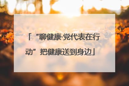 “聊健康·党代表在行动”把健康送到身边