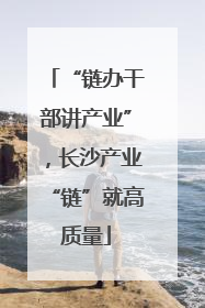 “链办干部讲产业”，长沙产业“链”就高质量