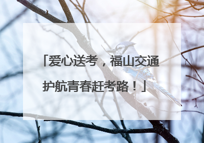 爱心送考，福山交通护航青春赶考路！