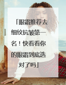 眼霜推荐去细纹抗皱第一名！快看看你的眼霜到底选对了吗