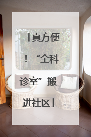 真方便！“全科诊室”搬进社区