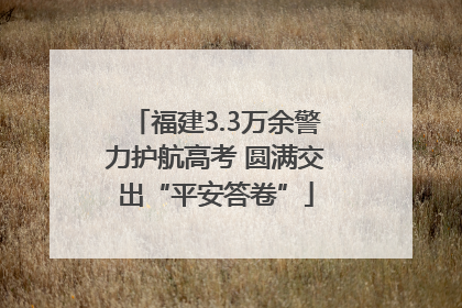 福建3.3万余警力护航高考 圆满交出“平安答卷”