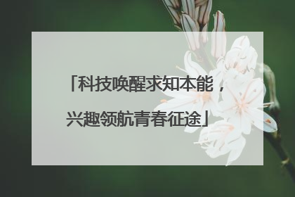 科技唤醒求知本能，兴趣领航青春征途