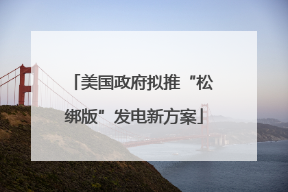 美国政府拟推“松绑版”发电新方案