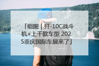 组图｜歼-10C战斗机+上千款车型 2025重庆国际车展来了
