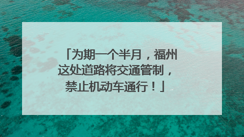 为期一个半月，福州这处道路将交通管制，禁止机动车通行！