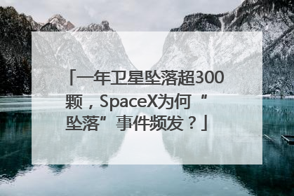 一年卫星坠落超300颗，SpaceX为何“坠落”事件频发？