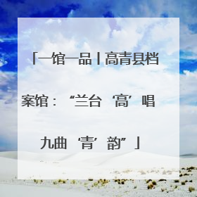 一馆一品丨高青县档案馆：“兰台‘高’唱 九曲‘青’韵”