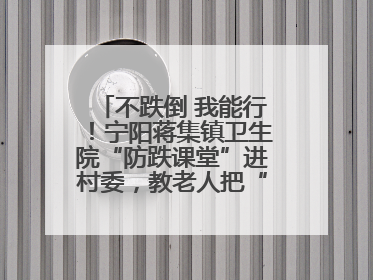 不跌倒 我能行！宁阳蒋集镇卫生院“防跌课堂”进村委，教老人把“安全”攥在手里