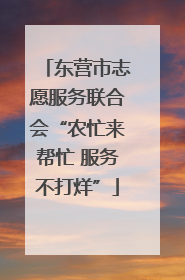东营市志愿服务联合会“农忙来帮忙 服务不打烊”