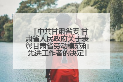 中共甘肃省委 甘肃省人民政府关于表彰甘肃省劳动模范和先进工作者的决定