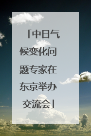 中日气候变化问题专家在东京举办交流会