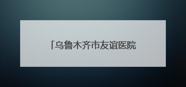 乌鲁木齐市友谊医院引进小切口心脏换瓣术，解决患者“心病”