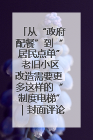 从“政府配餐”到“居民点单” 老旧小区改造需要更多这样的“制度电梯”｜封面评论