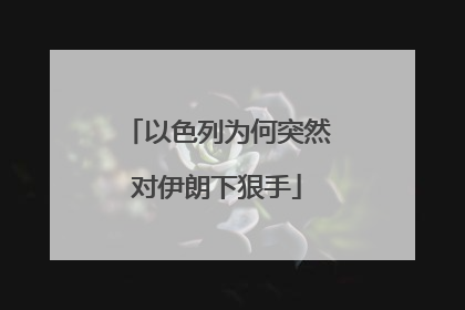 以色列为何突然对伊朗下狠手