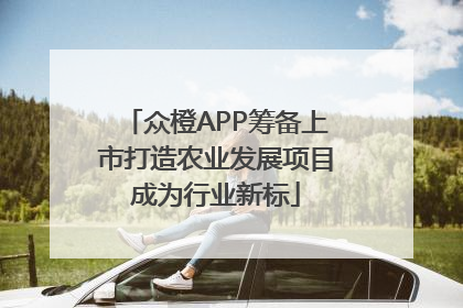 众橙APP筹备上市打造农业发展项目成为行业新标