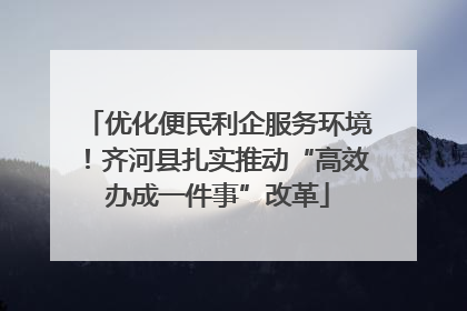 优化便民利企服务环境！齐河县扎实推动“高效办成一件事”改革