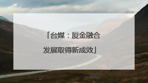 台媒：厦金融合发展取得新成效
