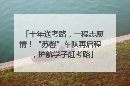 十年送考路，一程志愿情！“苏馨”车队再启程，护航学子赶考路