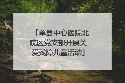 单县中心医院北院区党支部开展关爱残障儿童活动