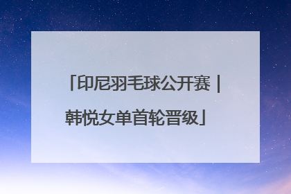 印尼羽毛球公开赛｜韩悦女单首轮晋级
