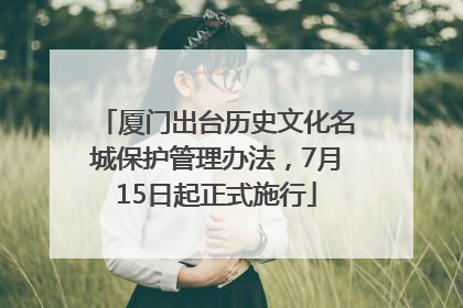 厦门出台历史文化名城保护管理办法，7月15日起正式施行