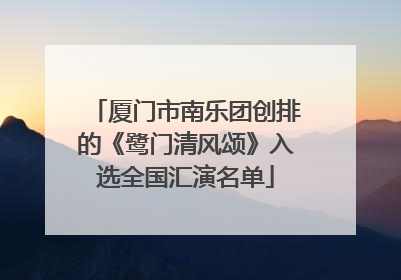 厦门市南乐团创排的《鹭门清风颂》入选全国汇演名单