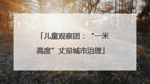 儿童观察团：“一米高度”丈量城市治理