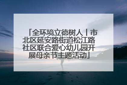 全环境立德树人丨市北区延安路街道松江路社区联合爱心幼儿园开展母亲节主题活动