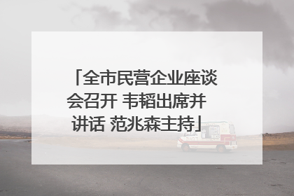 全市民营企业座谈会召开 韦韬出席并讲话 范兆森主持