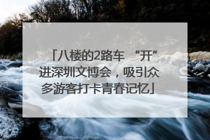 八楼的2路车 “开” 进深圳文博会，吸引众多游客打卡青春记忆