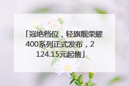 冠绝档位，轻旗舰荣耀400系列正式发布，2124.15元起售