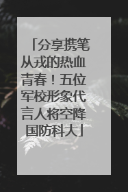 分享携笔从戎的热血青春！五位军校形象代言人将空降国防科大
