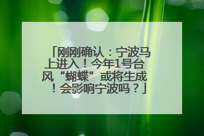 刚刚确认：宁波马上进入！今年1号台风“蝴蝶”或将生成！会影响宁波吗？