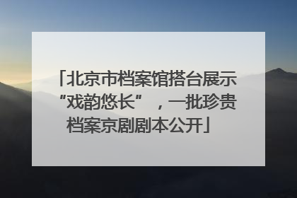 北京市档案馆搭台展示“戏韵悠长”，一批珍贵档案京剧剧本公开