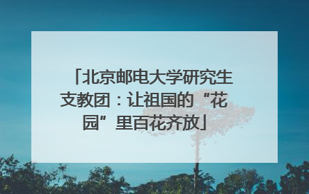 北京邮电大学研究生支教团：让祖国的“花园”里百花齐放