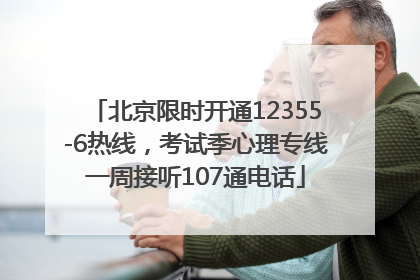 北京限时开通12355-6热线，考试季心理专线一周接听107通电话