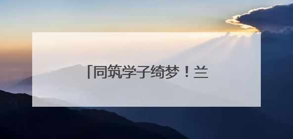 同筑学子绮梦！兰州市城关区2025年高考圆满收官