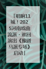 唱响11城！2025河南戏曲流派・巡回演出《豫剧马派专场》启动